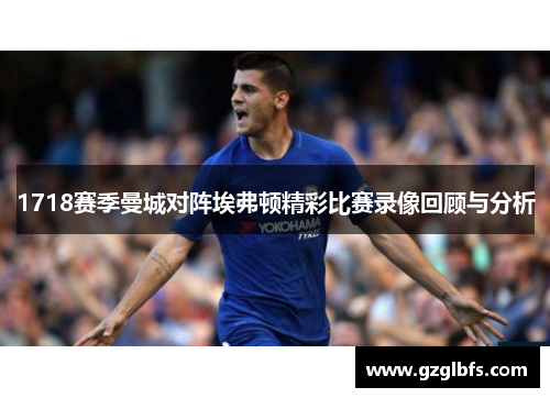 1718赛季曼城对阵埃弗顿精彩比赛录像回顾与分析