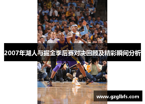 2007年湖人与掘金季后赛对决回顾及精彩瞬间分析
