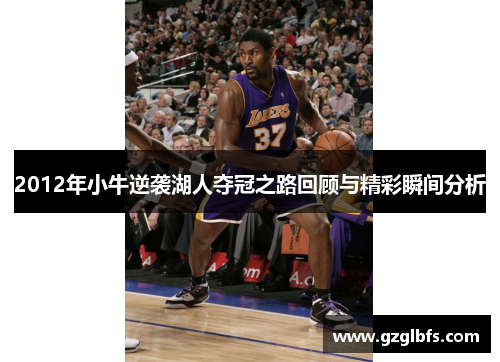 2012年小牛逆袭湖人夺冠之路回顾与精彩瞬间分析