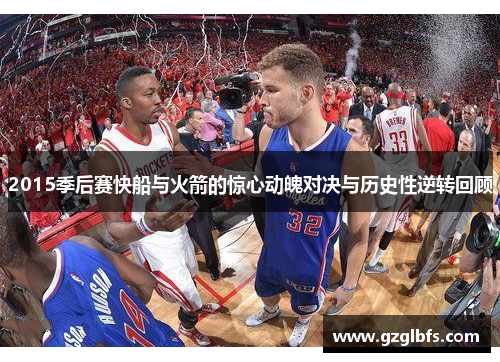 2015季后赛快船与火箭的惊心动魄对决与历史性逆转回顾