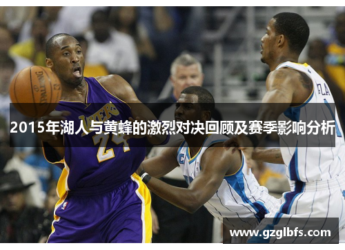 2015年湖人与黄蜂的激烈对决回顾及赛季影响分析