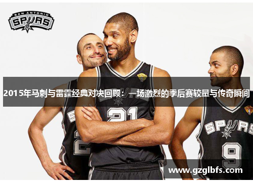 2015年马刺与雷霆经典对决回顾：一场激烈的季后赛较量与传奇瞬间