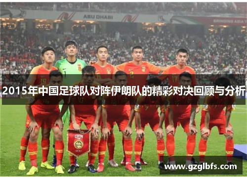2015年中国足球队对阵伊朗队的精彩对决回顾与分析