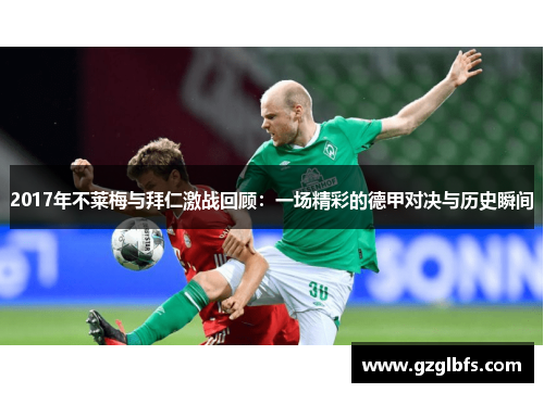 2017年不莱梅与拜仁激战回顾：一场精彩的德甲对决与历史瞬间