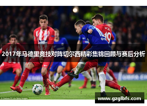 2017年马德里竞技对阵切尔西精彩集锦回顾与赛后分析