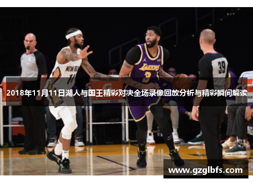 2018年11月11日湖人与国王精彩对决全场录像回放分析与精彩瞬间解读