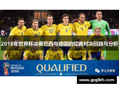 2018年世界杯决赛巴西与德国的经典对决回顾与分析