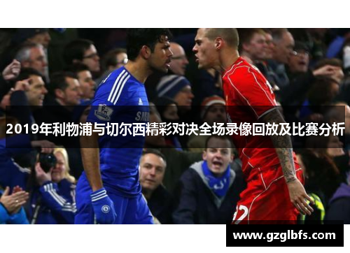 2019年利物浦与切尔西精彩对决全场录像回放及比赛分析