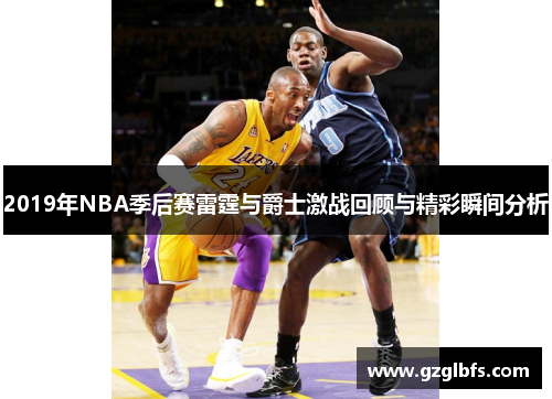 2019年NBA季后赛雷霆与爵士激战回顾与精彩瞬间分析