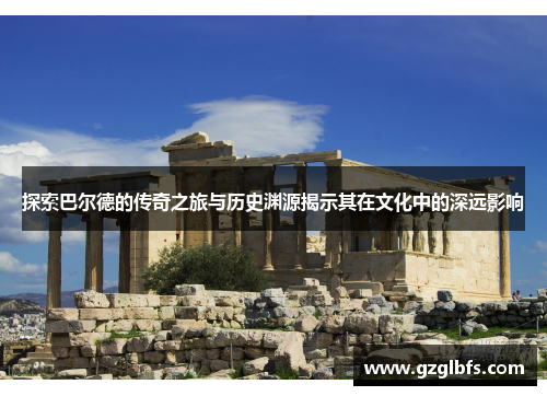 探索巴尔德的传奇之旅与历史渊源揭示其在文化中的深远影响