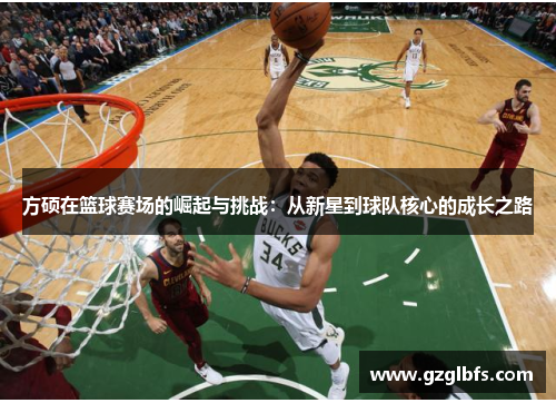 方硕在篮球赛场的崛起与挑战：从新星到球队核心的成长之路